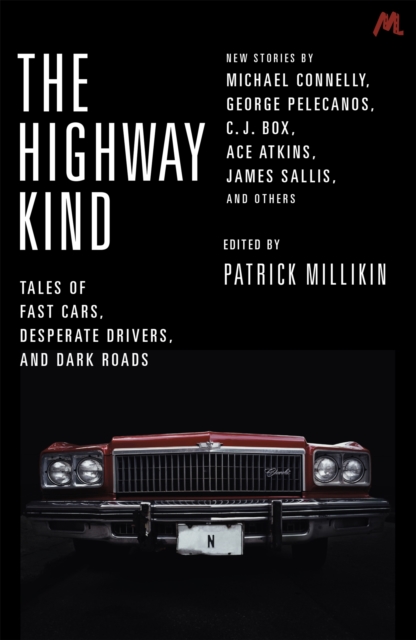 The Highway Kind: Tales of Fast Cars, Desperate Drivers and Dark Roads : Original Stories by Michael Connelly, George Pelecanos, C. J. Box, Diana Gabaldon, Ace Atkins & Others, Paperback / softback Book