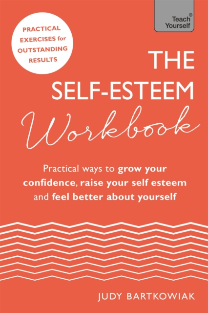 The Self-Esteem Workbook : Practical Ways to grow your confidence, raise your self esteem and feel better about yourself, Paperback / softback Book