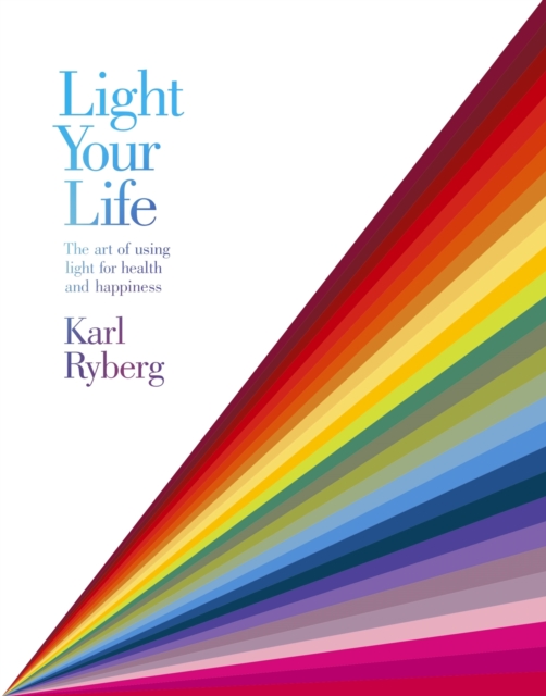 Light Your Life : The Art of using Light for Health and Happiness, EPUB eBook