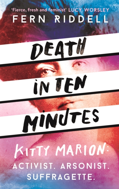 Death in Ten Minutes : The forgotten life of radical suffragette Kitty Marion, Paperback / softback Book