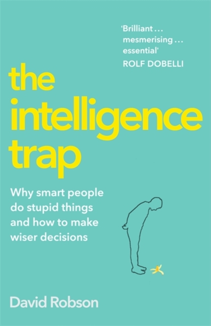 The Intelligence Trap : Revolutionise your Thinking and Make Wiser Decisions, Hardback Book