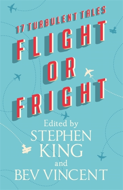 Flight or Fright : 17 Turbulent Tales Edited by Stephen King and Bev Vincent, Hardback Book