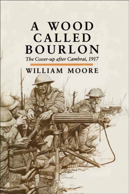A Wood Called Bourlon : The Cover-up after Cambrai, 1917, PDF eBook