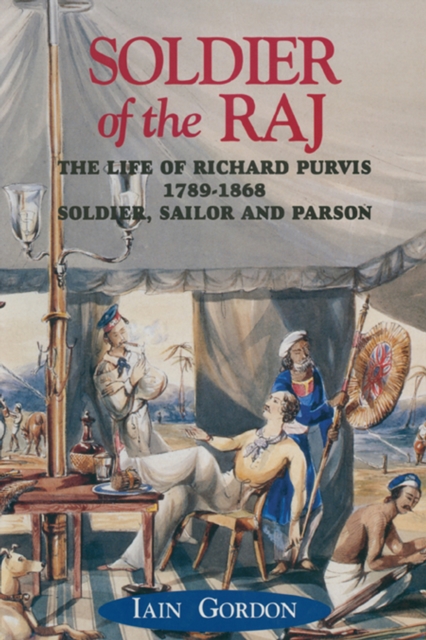 Soldier of the Raj : The Life of Richard Purvis, 1789-1869: Soldier, Sailor and Parson, EPUB eBook
