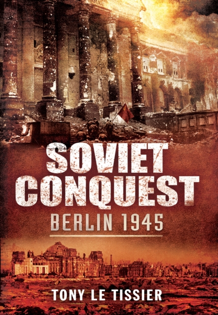 Soviet Conquest: Berlin 1945, Hardback Book