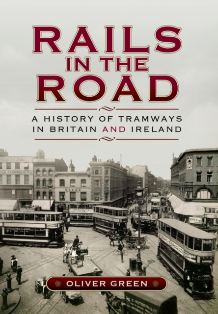 Rails in the Road: A History of Tramways in Britain and Ireland, Hardback Book