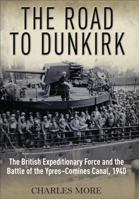 The Road to Dunkirk : The British Expeditionary Force and the Battle of the Ypres-Comines Canal, 1940, EPUB eBook