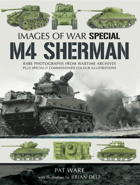 M4 Sherman : Rare Photographs From Wartime Archives Plus Specially Commissioned Colored Illustrations, EPUB eBook