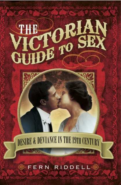 The Victorian Guide to Sex : Desire & Deviance in the 19th Century, EPUB eBook