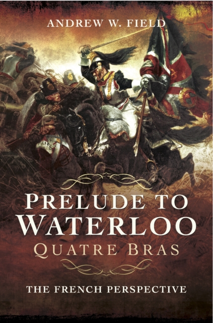 Prelude to Waterloo: Quatre Bras : The French Perspective, EPUB eBook