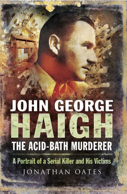 John George Haigh, the Acid-Bath Murderer : A Portrait of a Serial Killer and His Victims, EPUB eBook