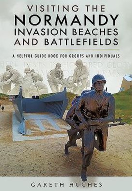 Visiting the Normandy Invasion Beaches and Battlefields : A Helpful Guide Book for Groups and Individuals, Paperback / softback Book