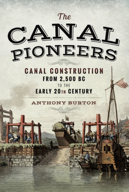 The Canal Pioneers : Canal Construction from 2,500 BC to the Early 20th Century, PDF eBook