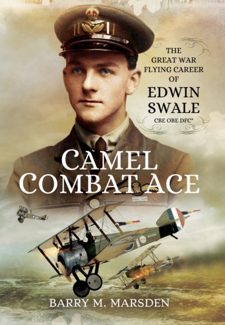Camel Combat Ace: The Great War Flying Career of Edwin Swale CBE OBE DFC, Hardback Book