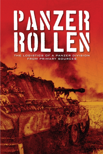 Panzer Rollen : The Logistics of a Panzer Division From Primary Sources, PDF eBook