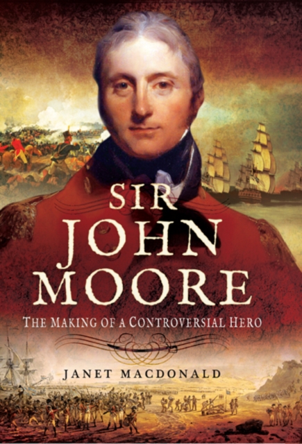 Sir John Moore : The Making of a Controversial Hero, PDF eBook