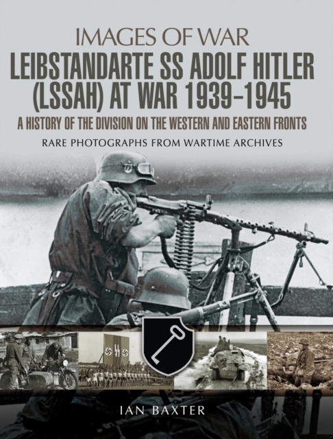 SS Leibstandarte Adolf Hitler (LSSAH) at War 1939 - 1945 : A History of the Division on the Western and Eastern Fronts, PDF eBook