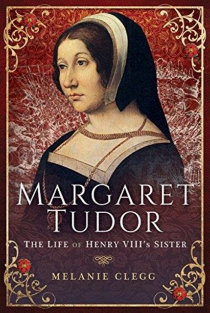 Margaret Tudor : The Life of Henry VIII's Sister, Hardback Book