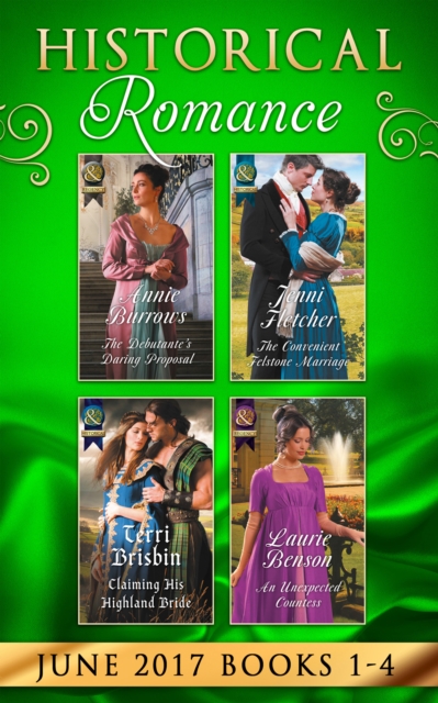 Historical Romance June 2017 Books 1 - 4 : The Debutante's Daring Proposal / the Convenient Felstone Marriage / an Unexpected Countess / Claiming His Highland Bride, EPUB eBook