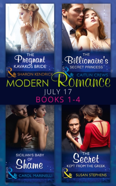 Modern Romance Collection: July 2017 Books 1 - 4 : The Pregnant Kavakos Bride / the Billionaire's Secret Princess / Sicilian's Baby of Shame / the Secret Kept from the Greek, EPUB eBook