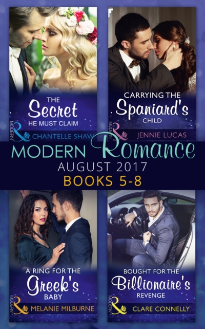 Modern Romance Collection: August 2017 Books 5 -8 : The Secret He Must Claim / Carrying the Spaniard's Child / a Ring for the Greek's Baby / Bought for the Billionaire's Revenge, EPUB eBook