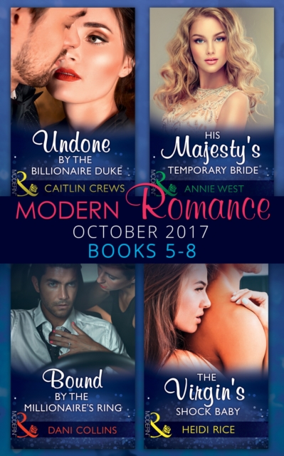Modern Romance Collection: October 2017 5 – 8 : Undone by the Billionaire Duke / His Majesty's Temporary Bride (the Princess Seductions) / Bound by the Millionaire's Ring (the Sauveterre Siblings) / t, EPUB eBook