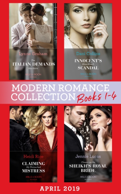 Modern Romance April 2019 Books 1-4 : The Italian Demands His Heirs (Billionaires at the Altar) / Innocent's Nine-Month Scandal / Chosen as the Sheikh's Royal Bride / Claiming My Untouched Mistress, EPUB eBook