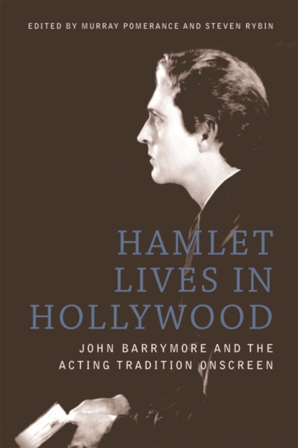 Hamlet Lives in Hollywood : John Barrymore and the Acting Tradition Onscreen, Hardback Book