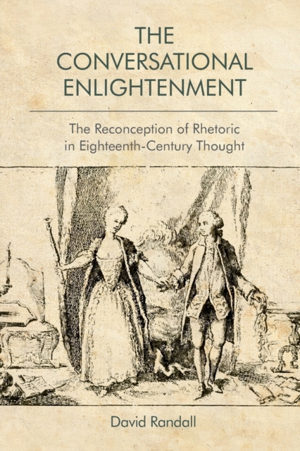 The Conversational Enlightenment : The Reconception of Rhetoric in Eighteenth-Century Thought, Paperback / softback Book