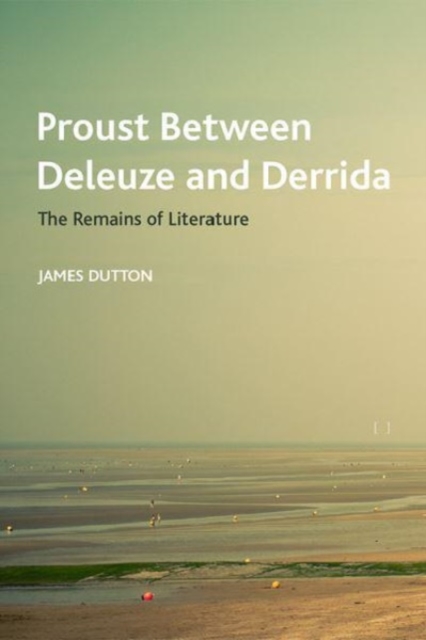 Proust Between Deleuze and Derrida : The Remains of Literature, Paperback / softback Book