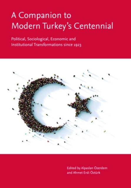 A Companion to Modern Turkey's Centennial : Political, Sociological, Economic and Institutional Transformations Since 1923, Hardback Book