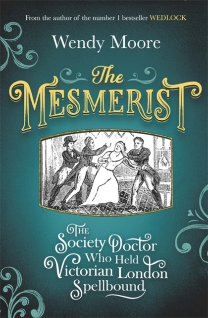 The Mesmerist : The Society Doctor Who Held Victorian London Spellbound, Paperback Book