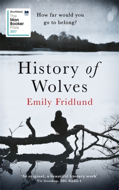 History of Wolves : Shortlisted for the 2017 Man Booker Prize, Hardback Book