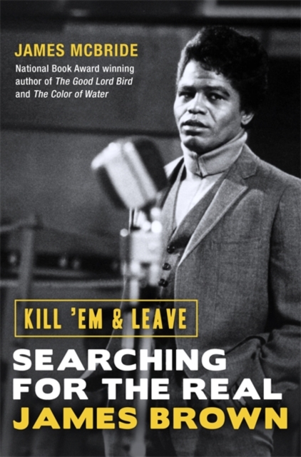 Kill 'Em and Leave : Searching for the Real James Brown, Hardback Book