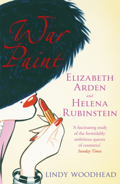 War Paint : Elizabeth Arden and Helena Rubinstein: Their Lives, their Times, their Rivalry, Paperback / softback Book