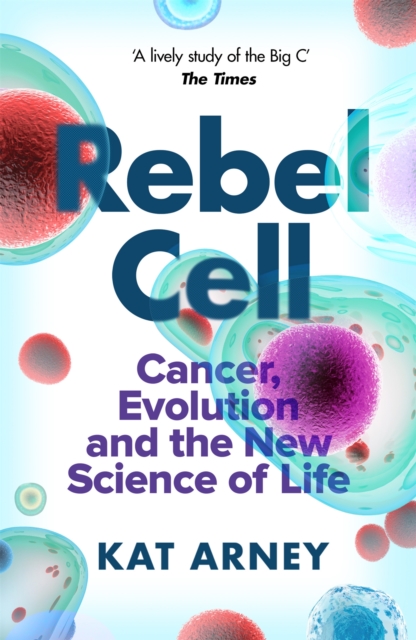 Rebel Cell : Cancer, Evolution and the Science of Life, Paperback / softback Book