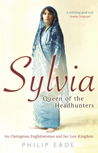 Sylvia, Queen Of The Headhunters : An Outrageous Englishwoman And Her Lost Kingdom, EPUB eBook