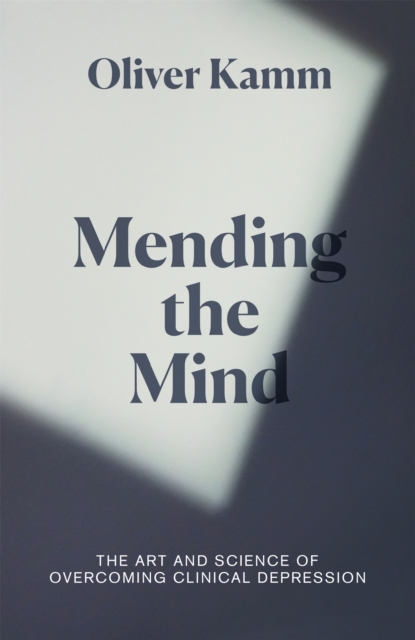 Mending the Mind : The Art and Science of Overcoming Clinical Depression, Hardback Book