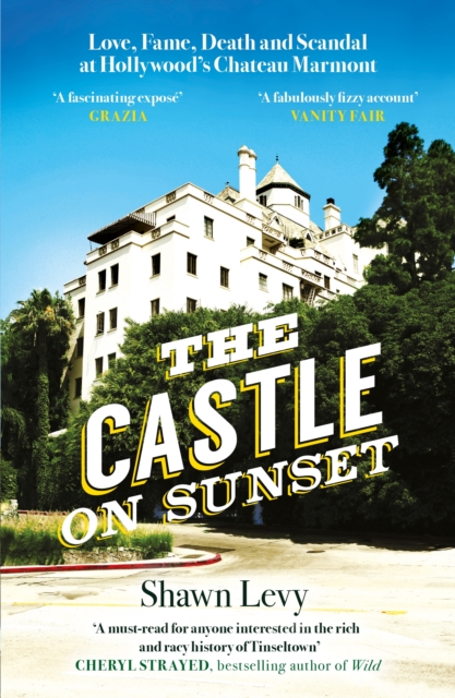 The Castle on Sunset : Love, Fame, Death and Scandal at Hollywood's Chateau Marmont, EPUB eBook