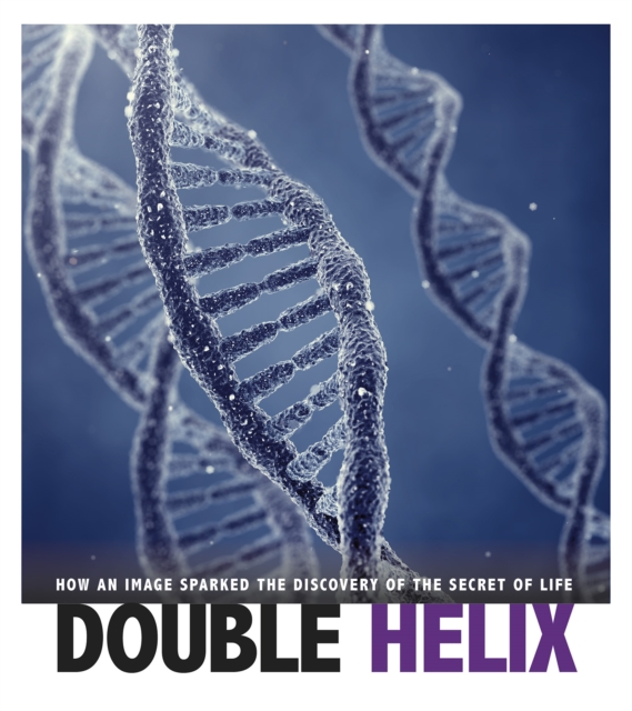 Double Helix : How an Image Sparked the Discovery of the Secret of Life, Paperback / softback Book