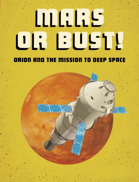 Mars or Bust! : Orion and the Mission to Deep Space, Paperback / softback Book