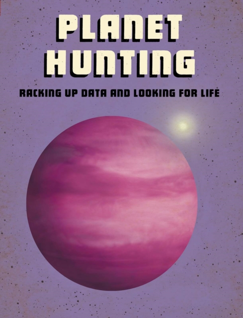 Planet Hunting : Racking Up Data and Looking for Life, Paperback / softback Book
