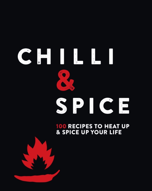 Chilli & Spice : 100 Recipes to Heat Up & Spice Up Your Life, EPUB eBook