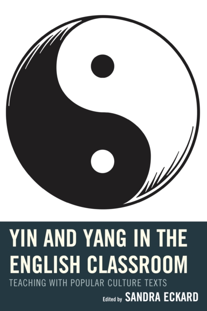 Yin and Yang in the English Classroom : Teaching with Popular Culture Texts, Paperback / softback Book