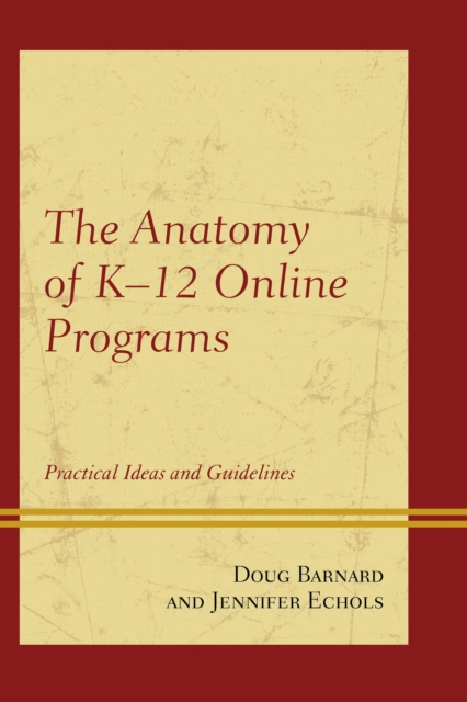 The Anatomy of K-12 Online Programs : Practical Ideas and Guidelines, Paperback / softback Book