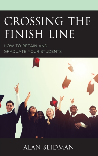 Crossing the Finish Line : How to Retain and Graduate Your Students, Paperback / softback Book