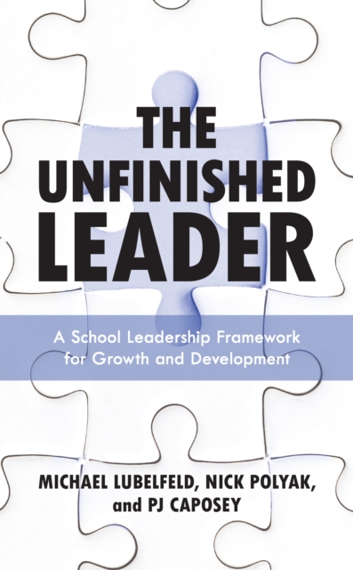 The Unfinished Leader : A School Leadership Framework for Growth and Development, Hardback Book