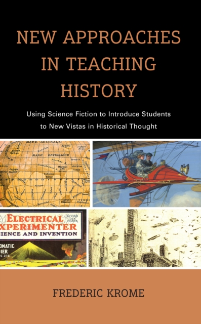 New Approaches in Teaching History : Using Science Fiction to Introduce Students to New Vistas in Historical Thought, Paperback / softback Book
