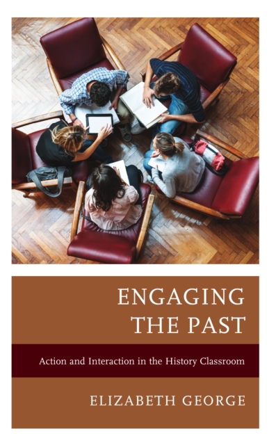 Engaging the Past : Action and Interaction in the History Classroom, Hardback Book