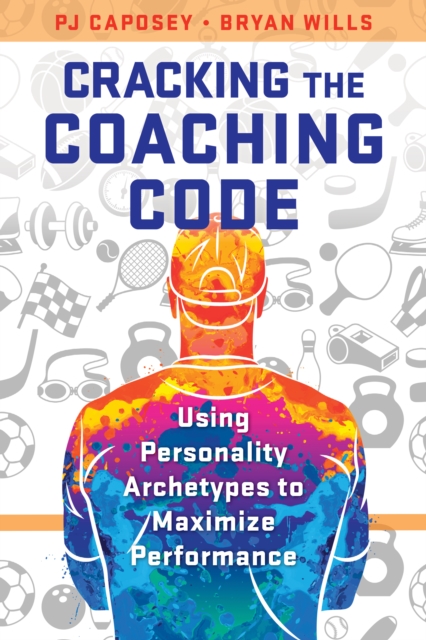 Cracking the Coaching Code : Using Personality Archetypes to Maximize Performance, Hardback Book